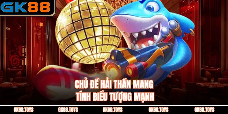 Chủ đề Hải Thần mang tính biểu tượng mạnh
