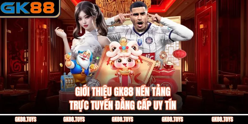 Giới Thiệu Gk88 Nền Tảng Trực Tuyến Đẳng Cấp Uy Tín