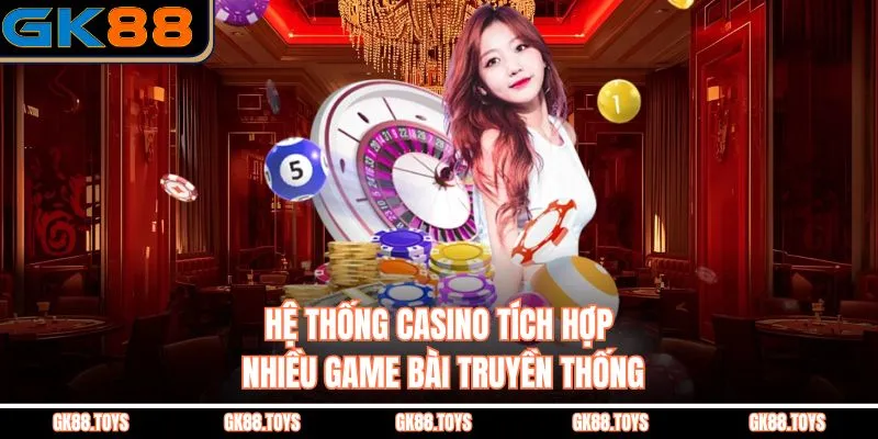 Hệ thống Casino tích hợp nhiều game bài truyền thống