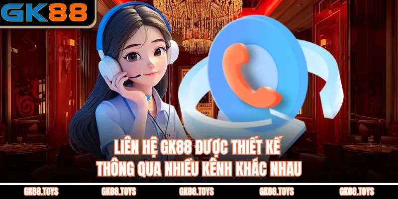 Liên Hệ GK88 được thiết kế thông qua nhiều kênh khác nhau